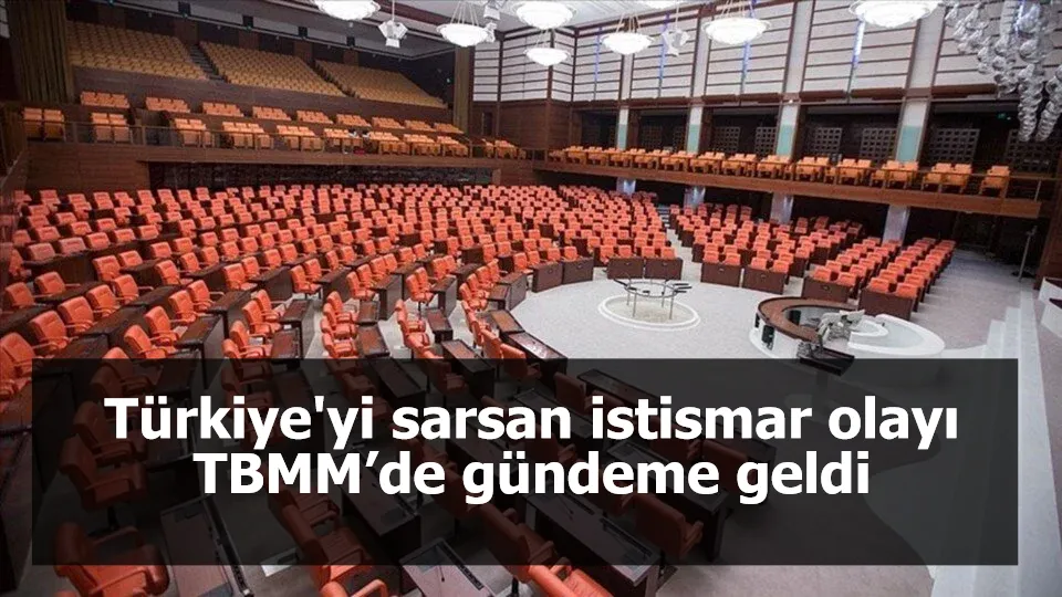 Türkiye'yi sarsan istismar olayı TBMM’de gündeme geldi